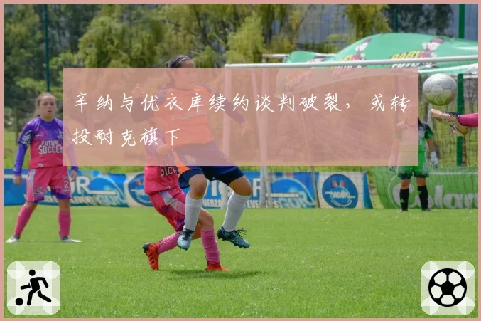 辛纳与优衣库续约谈判破裂,或转投耐克旗下