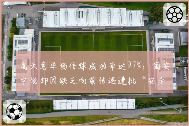高天意单场传球成功率达97%，国安中场却因缺乏向前传递遭批“安全球先生”